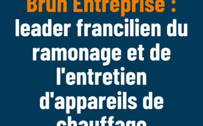 Brun Entreprise : Leader Francilien du Ramonage et de l’Entretien d’Appareils de Chauffage