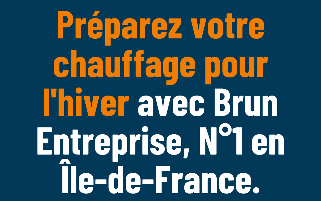 Préparez votre chauffage pour l’hiver avec Brun Entreprise, N°1 en Île-de-France